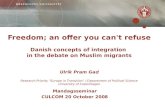 Freedom; an offer you can't refuse Danish concepts of integration in the debate on Muslim migrants Ulrik Pram Gad Research Priority "Europe in Transition"
