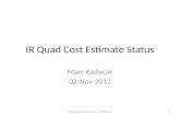 IR Quad Cost Estimate Status Marc Kaducak 02-Nov-2012 IR Quad Cost Estimate - M. Kaducak1.