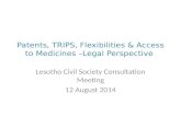 Patents, TRIPS, Flexibilities & Access to Medicines –Legal Perspective Lesotho Civil Society Consultation Meeting 12 August 2014.