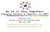 1 We’re in this together! Engaging Parents & Families in CSHP! Barbara Flis Parent Action for Healthy Kids 248-538-7786 barb@parentactionforhealthykids.org.