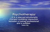 Psychotherapy: …it is a planned emotionally charged confiding interaction between a trained professional and a sufferer. Video Clip Video Clip.