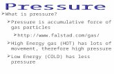 What is pressure?  Pressure is accumulative force of gas particles    High Energy gas (HOT) has lots of movement, therefore.