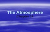 The Atmosphere Chapter 11. 11.1 Atmospheric Composition  About 99% of the atmosphere is composed of nitrogen and oxygen (78% nitrogen, 21% oxygen) –The.