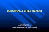 MATERNAL & CHILD HEALTH Ahmed Mandil Prof of Epidemiology College of Medicine, King Saud University.