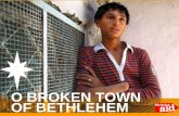 O BROKEN TOWN OF BETHLEHEM. Bethlehem today In the broken town of Bethlehem, hope is in short supply. Right across Israel and the occupied Palestinian.