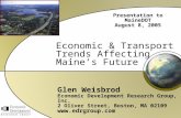 Economic & Transport Trends Affecting Maine’s Future Glen Weisbrod Economic Development Research Group, Inc. 2 Oliver Street, Boston, MA 02109 .