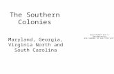 The Southern Colonies Maryland, Georgia, Virginia North and South Carolina.