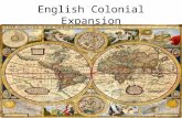 English Colonial Expansion. 1500s Spain and Portugal had huge empires England by the 1600 began to expand into the Americas and Asia.