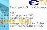 Mon – Terriyaki Ckn/salisbury steak Tue – fish stick/hushpuppies/BBQ Wed – Ham&Cheese/tuna Croissant Thu – Hmbrgr/spicy ckn filet Fri – corn dog/meatball.