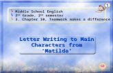 Letter Writing to Main Characters from ‘ Matilda ’ Middle School English 2 nd Grade, 2 nd semester 3. Chapter 10, Teamwork makes a difference & Matilda.