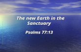 The new Earth in the Sanctuary Psalms 77:13. Thy way, O God, [is] in the sanctuary: who [is so] great a God as [our] God?