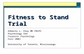 Fitness to Stand Trial Alberto L. Choy MD FRCPC Psychology 344 Forensic Psychology Fall 2003 University of Toronto, Mississauga.