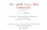 The SWIM Fast MHD Campaign Presented by S. C. Jardin Princeton Plasma Physics Laboratory P.O. Box 451 Princeton, NJ 08543 Simulation of Wave Interaction.