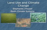 Land Use and Climate Change Stephanie J Houser Earth Climate Systems   .
