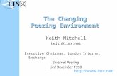 The Changing Peering Environment Keith Mitchell keith@linx.net Executive Chairman, London Internet Exchange Internet Peering 3rd December 1998.