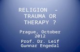 RELIGION - TRAUMA OR THERAPY ? Prague, October 2012 Prof. Dr. Leif Gunnar Engedal.