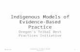Indigenous Models of Evidence- Based Practice Oregon’s Tribal Best Practices Initiative 1Indigenous Evidence-Based Practice9/13/2015.