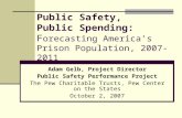 Public Safety, Public Spending: F orecasting America’s Prison Population, 2007-2011 Adam Gelb, Project Director Public Safety Performance Project The Pew.