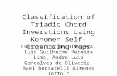 Classification of Triadic Chord Inverstions Using Kohonen Self-Organizing Maps Luis Felipe de Oliviera, Luis Guilherme Pereira Lima, Andre Luiz Goncalves.