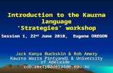 Introduction to the Kaurna language ‘Strategies’ workshop Session 1, 22 nd June 2010, Eugene OREGON Jack Kanya Buckskin & Rob Amery Kaurna Warra Pintyandi.