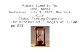 Please Stand By for John Thomas Wednesday, July 3, 2012, New York City Global Trading Dispatch The Webinar will begin at 12:00 pm EST.