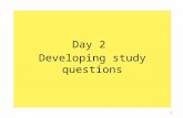 Day 2 Developing study questions 1. ✔ What are you curious about? ✔ From curiosity to a hypothesis From a hypothesis to questions 2 What you just did.