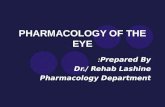 PHARMACOLOGY OF THE EYE Prepared By: Dr./ Rehab Lashine Pharmacology Department.