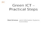 Green ICT – Practical Steps Rob Bristow - Joint Information Systems Committee.