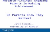 Research Findings: Engaging Parents in Raising Achievement Do Parents Know They Matter? Janet Goodall, University of Warwick.