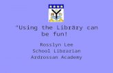 “Using the Library can be fun!” Rosslyn Lee School Librarian Ardrossan Academy.