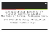Sociopolitical Identity of Turkish Emerging Adults: The Role of Gender, Religious Sect, and Political Party Affiliation Vanessa Victoria Volpe.