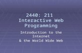 2440: 211 Interactive Web Programming Introduction to the Internet & the World Wide Web.