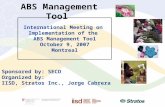 ABS Management Tool Sponsored by: SECO Organized by: IISD, Stratos Inc., Jorge Cabrera International Meeting on Implementation of the ABS Management Tool.