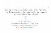 Using simple animation and “props” in Powerpoint to provoke relevant production in class Greg Sanchez GregSanchezConsulting.com TeachersPayTeachers.com/PicantePractices.