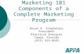 Marketing 101 Components of a Complete Marketing Program Bryan K. Singletary President Practical Energies Tampa, Florida (813) 915-0545.