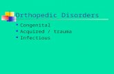 Orthopedic Disorders Congenital Acquired / trauma Infectious.