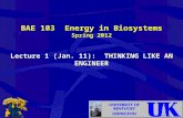 BAE 103 Energy in Biosystems Spring 2012 Lecture 1 (Jan. 11): THINKING LIKE AN ENGINEER.