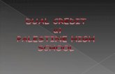 Dual Credit - Credit is earned for both high school and college at the same time  Dual credit courses may count for both high school and college credit.