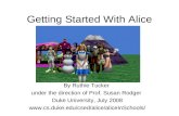 Getting Started With Alice By Ruthie Tucker under the direction of Prof. Susan Rodger Duke University, July 2008