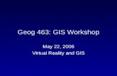 Geog 463: GIS Workshop May 22, 2006 Virtual Reality and GIS.