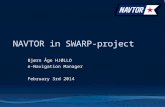 E-navigation made easy NAVTOR in SWARP-project Bjørn Åge HJØLLO e-Navigation Manager February 3rd 2014.