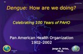 HCP/HCT/VBD PAHO/WHO 2002 JRA Dengue: How are we doing? Pan American Health Organization 1902–2002 Jorge R. Arias, Ph.D. Celebrating 100 Years of PAHO.