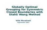 Globally Optimal Grouping for Symmetric Closed Boundaries with Stahl/ Wang Method Vida Movahedi September 2007.