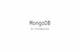 MongoDB An introduction. What is MongoDB? The name Mongo is derived from Humongous To say that MongoDB can handle a humongous amount of data Document.