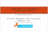 DIRECTOR’S & OFFICER’S LIABILITY POLICY A Presentation by : JK Risk Managers and Insurance Brokers Ltd (A JK Group Company)