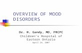 OVERVIEW OF MOOD DISORDERS Dr. H. Gandy, MD, FRCPC Children’s Hospital of Eastern Ontario April 24, 2007.