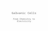 Galvanic Cells From Chemistry to Electricity. Electrolytic Cells From Chemistry to Electricity... And back again!