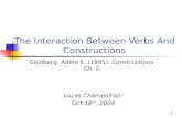 1 The Interaction Between Verbs And Constructions Lucas Champollion Oct 18 th, 2004 Goldberg, Adele E. (1995): Constructions. Ch. 2.