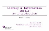 Library & Information Skills an introduction Medicine Heather Robb Academic Liaison Librarian October 2014.