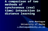 A comparison of two methods of synchronous (real time) interaction in distance learning Jane Montague University of Derby J.Montague@derby.ac.uk.